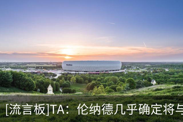 [流言板]TA：伦纳德几乎确定将与猛龙续约，现有合同本赛季后到期